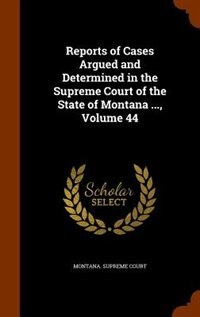 Couverture_Reports of Cases Argued and Determined in the Supreme Court of the State of Montana ..., Volume 44