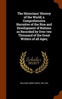 The Historians' History of the World; a Comprehensive Narrative of the Rise and Development of Nations as Recorded by Over two Thousand of the Great Writers of all Ages;
