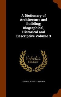 Front cover_A Dictionary of Architecture and Building; Biographical, Historical and Descriptive Volume 3