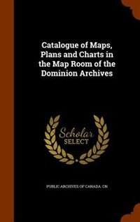 Front cover_Catalogue of Maps, Plans and Charts in the Map Room of the Dominion Archives