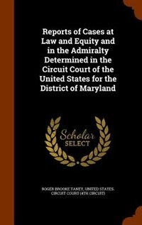 Reports of Cases at Law and Equity and in the Admiralty Determined in the Circuit Court of the United States for the District of Maryland