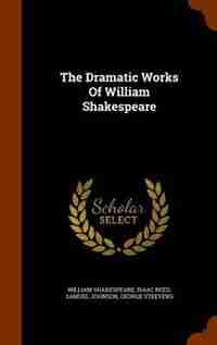 The Dramatic Works Of William Shakespeare by William Shakespeare