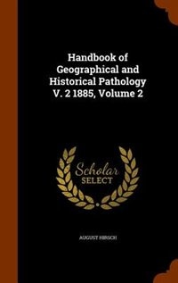 Handbook of Geographical and Historical Pathology V. 2 1885, Volume 2