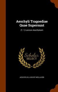 Aeschyli Tragoediae Quae Supersunt: (T. 1) Lexicon Aeschyleum