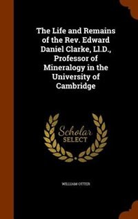 Couverture_The Life and Remains of the Rev. Edward Daniel Clarke, Ll.D., Professor of Mineralogy in the University of Cambridge