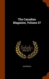 The Canadian Magazine, Volume 27