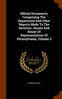 Couverture_Official Documents, Comprising The Department And Other Reports Made To The Governor, Senate And House Of Representatives Of Pennsylvania, Volume 2