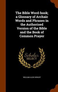 Front cover_The Bible Word-book; a Glossary of Archaic Words and Phrases in the Authorised Version of the Bible and the Book of Common Prayer