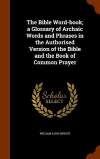 Front cover_The Bible Word-book; a Glossary of Archaic Words and Phrases in the Authorised Version of the Bible and the Book of Common Prayer