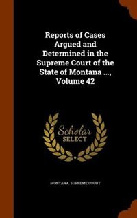 Couverture_Reports of Cases Argued and Determined in the Supreme Court of the State of Montana ..., Volume 42
