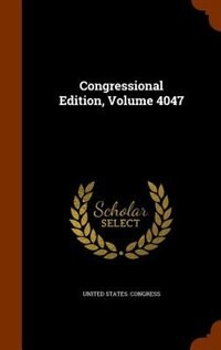 Front cover_Congressional Edition, Volume 4047