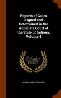 Reports of Cases Argued and Determined in the Appellate Court of the State of Indiana, Volume 4
