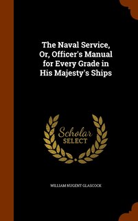 Front cover_The Naval Service, Or, Officer's Manual for Every Grade in His Majesty's Ships