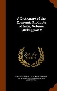 A Dictionary of the Economic Products of India, Volume 6,&nbsp;part 2