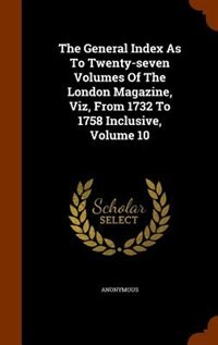 Front cover_The General Index As To Twenty-seven Volumes Of The London Magazine, Viz, From 1732 To 1758 Inclusive, Volume 10
