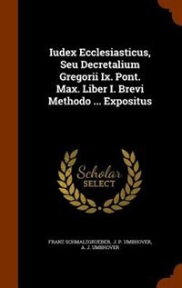 Front cover_Iudex Ecclesiasticus, Seu Decretalium Gregorii Ix. Pont. Max. Liber I. Brevi Methodo ... Expositus