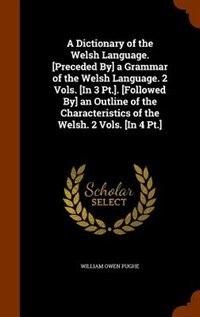 Front cover_A Dictionary of the Welsh Language. [Preceded By] a Grammar of the Welsh Language. 2 Vols. [In 3 Pt.]. [Followed By] an Outline of the Characteristics of the Welsh. 2 Vols. [In 4 Pt.]