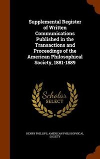 Supplemental Register of Written Communications Published in the Transactions and Proceedings of the American Philosophical Society, 1881-1889