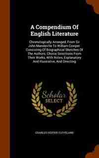 A Compendium Of English Literature: Chronologically Arranged, From Sir John Mandeville To William Cowper. Consisting Of Biographical Sk de Charles Dexter Cleveland