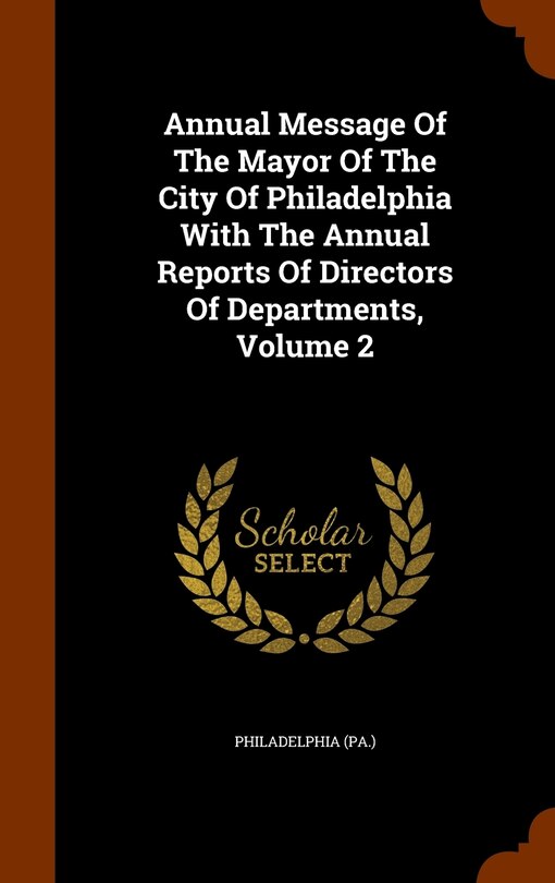 Front cover_Annual Message Of The Mayor Of The City Of Philadelphia With The Annual Reports Of Directors Of Departments, Volume 2