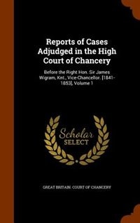 Reports of Cases Adjudged in the High Court of Chancery: Before the Right Hon. Sir James Wigram, Knt., Vice-Chancellor. [1841-1853], Volume 1