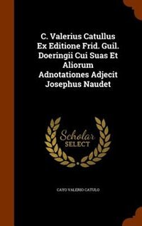 Couverture_C. Valerius Catullus Ex Editione Frid. Guil. Doeringii Cui Suas Et Aliorum Adnotationes Adjecit Josephus Naudet