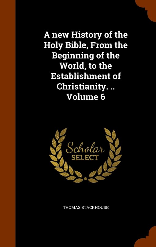 Front cover_A new History of the Holy Bible, From the Beginning of the World, to the Establishment of Christianity. .. Volume 6