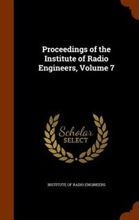 Proceedings of the Institute of Radio Engineers, Volume 7