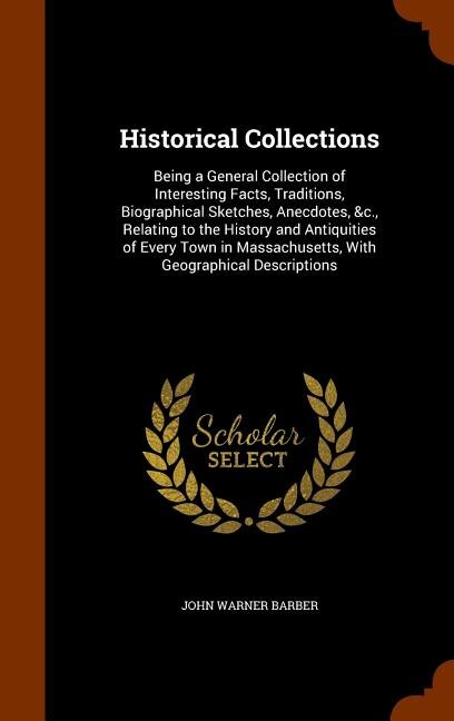 Historical Collections: Being a General Collection of Interesting Facts, Traditions, Biographical Sketches, Anecdotes, &c.,