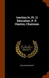 (section Iv, Pt. 1) Education. P. P. Claxton, Chairman