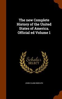 Front cover_The new Complete History of the United States of America. Official ed Volume 1