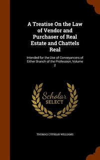 A Treatise On the Law of Vendor and Purchaser of Real Estate and Chattels Real: Intended for the Use of Conveyancers of Either Branch of the Profession, Volume 2