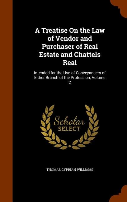 A Treatise On the Law of Vendor and Purchaser of Real Estate and Chattels Real: Intended for the Use of Conveyancers of Either Branch of the Profession, Volume 2