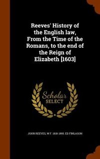 Reeves' History of the English law, From the Time of the Romans, to the end of the Reign of Elizabeth [1603]