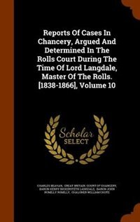 Reports Of Cases In Chancery, Argued And Determined In The Rolls Court During The Time Of Lord Langdale, Master Of The Rolls. [1838-1866], Volume 10
