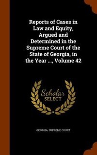 Couverture_Reports of Cases in Law and Equity, Argued and Determined in the Supreme Court of the State of Georgia, in the Year ..., Volume 42