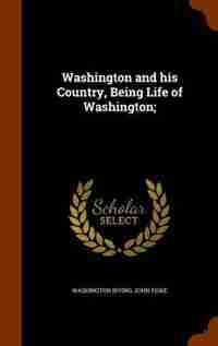 Washington and his Country, Being Life of Washington; by Washington Irving