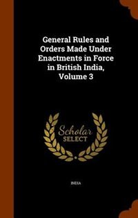 Couverture_General Rules and Orders Made Under Enactments in Force in British India, Volume 3