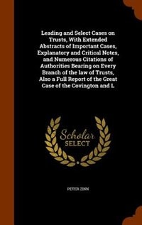 Couverture_Leading and Select Cases on Trusts, With Extended Abstracts of Important Cases, Explanatory and Critical Notes, and Numerous Citations of Authorities Bearing on Every Branch of the law of Trusts, Also a Full Report of the Great Case of the Covington and L