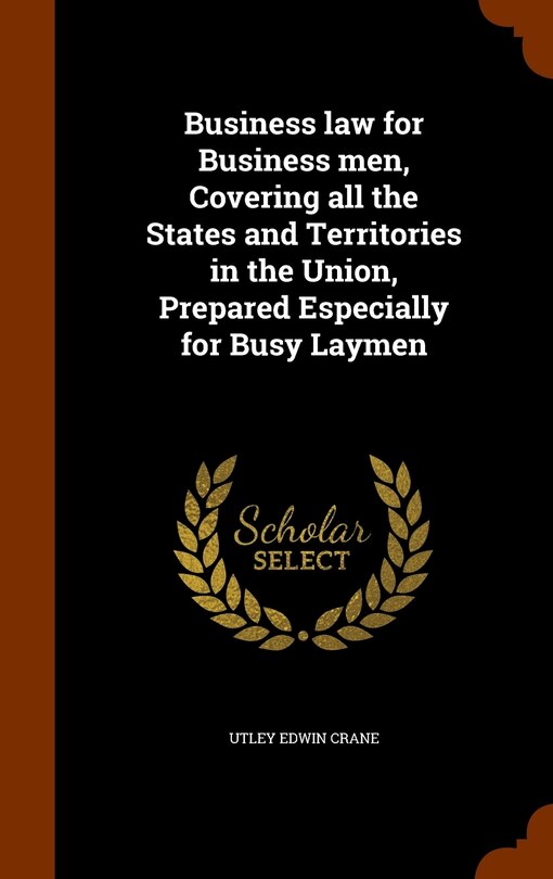 Front cover_Business law for Business men, Covering all the States and Territories in the Union, Prepared Especially for Busy Laymen