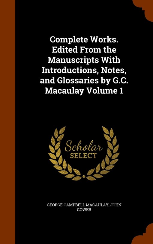 Couverture_Complete Works. Edited From the Manuscripts With Introductions, Notes, and Glossaries by G.C. Macaulay Volume 1