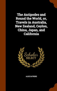 Front cover_The Antipodes and Round the World, or, Travels in Australia, New Zealand, Ceylon, China, Japan, and California