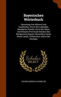 Bayerisches Wörterbuch: Sammlung Von Wörtern Und Ausdrücken, Die In Den Lebenden Mundarten Sowohl, Als In Der Ältern Und Äl