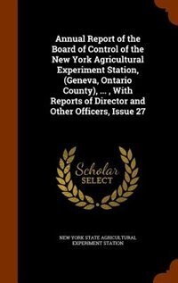 Front cover_Annual Report of the Board of Control of the New York Agricultural Experiment Station, (Geneva, Ontario County), ... , With Reports of Director and Other Officers, Issue 27