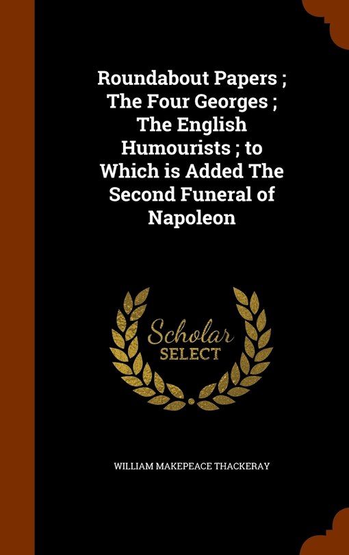 Front cover_Roundabout Papers; The Four Georges; The English Humourists; to Which is Added The Second Funeral of Napoleon