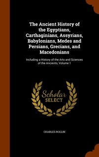 Front cover_The Ancient History of the Egyptians, Carthaginians, Assyrians, Babylonians, Medes and Persians, Grecians, and Macedonians
