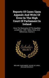 Front cover_Reports Of Cases Upon Appeals And Writs Of Error In The High Court Of Parliament In Ireland