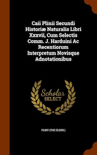 Front cover_Caii Plinii Secundi Historiæ Naturalis Libri Xxxvii, Cum Selectis Comm. J. Harduini Ac Recentiorum Interpretum Novisque Adnotationibus