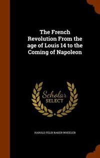 Front cover_The French Revolution From the age of Louis 14 to the Coming of Napoleon
