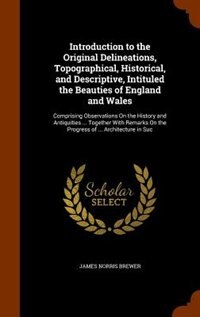 Couverture_Introduction to the Original Delineations, Topographical, Historical, and Descriptive, Intituled the Beauties of England and Wales